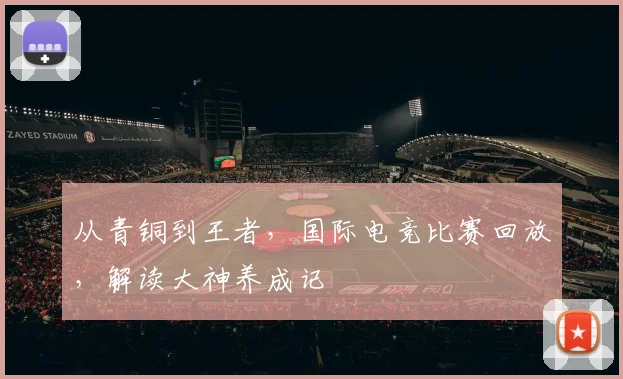 从青铜到王者，国际电竞比赛回放，解读大神养成记