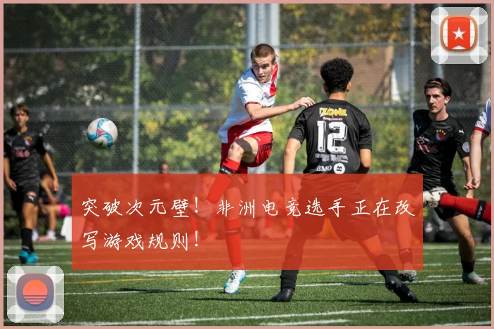 突破次元壁！非洲电竞选手正在改写游戏规则！