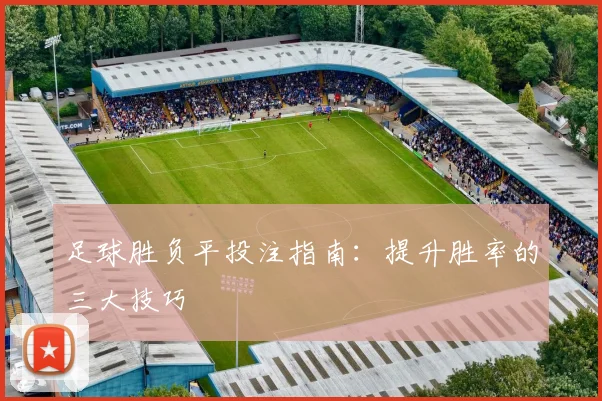 足球胜负平投注指南：提升胜率的三大技巧