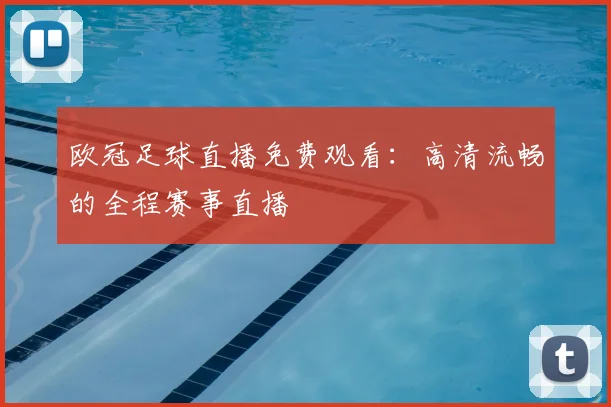 欧冠足球直播免费观看：高清流畅的全程赛事直播