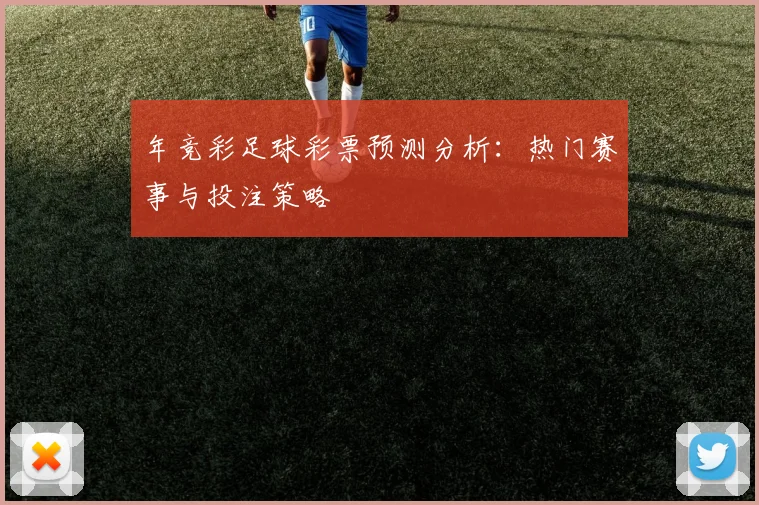 年竞彩足球彩票预测分析：热门赛事与投注策略