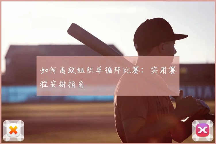 如何高效组织单循环比赛：实用赛程安排指南